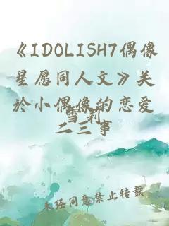 《IDOLISH7偶像星愿同人文》關(guān)於小偶像的戀愛二三事