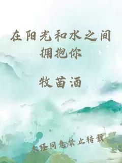 在陽(yáng)光和水之間擁抱你